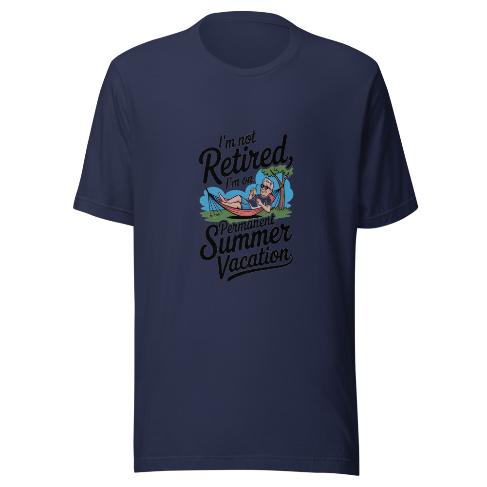 I'M NOT RETIRED, I'M ON PERMANENT SUMMER VACATION - tshirt
