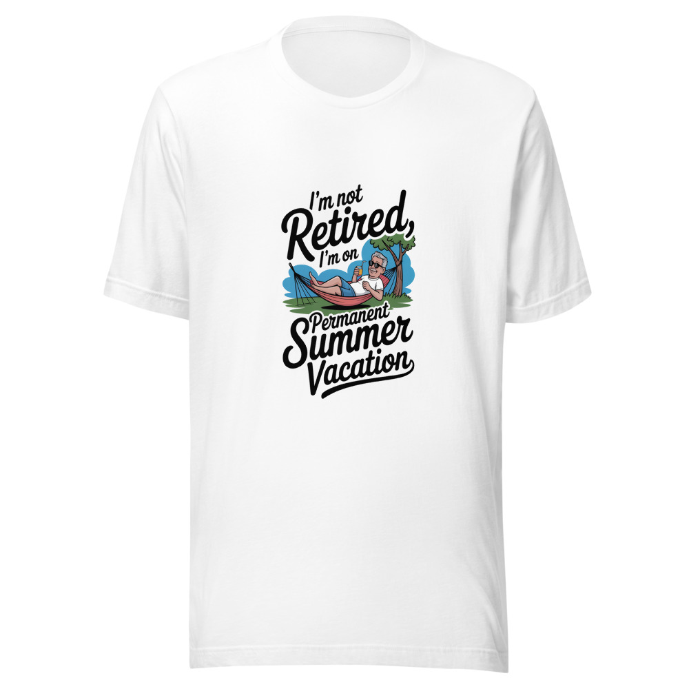 I'M NOT RETIRED, I'M ON PERMANENT SUMMER VACATION - tshirt