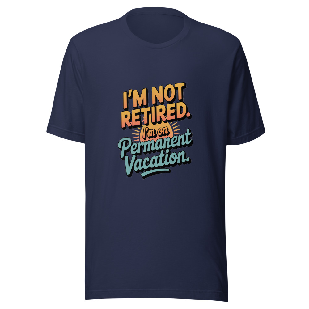 I'm Not Retired. I'm on Permanent Vacation. - tshirt