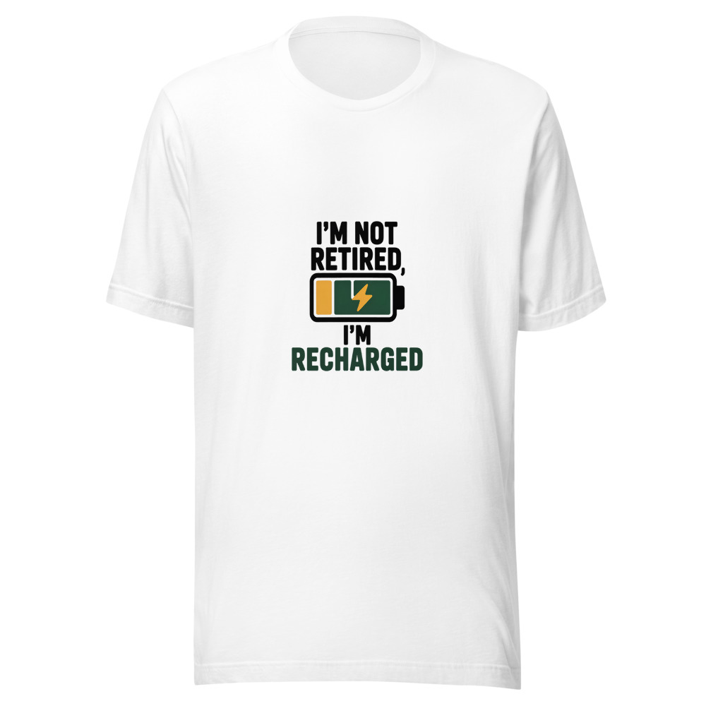 I'm Not Retired, I'm Recharged - tshirt