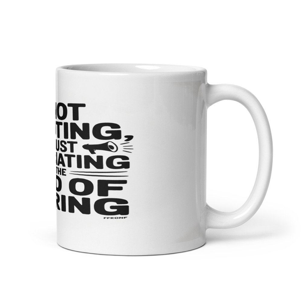 I'M NOT SHOUTING, I'M JUST ENUNCIATING FOR THE HARD OF HEARING - mug