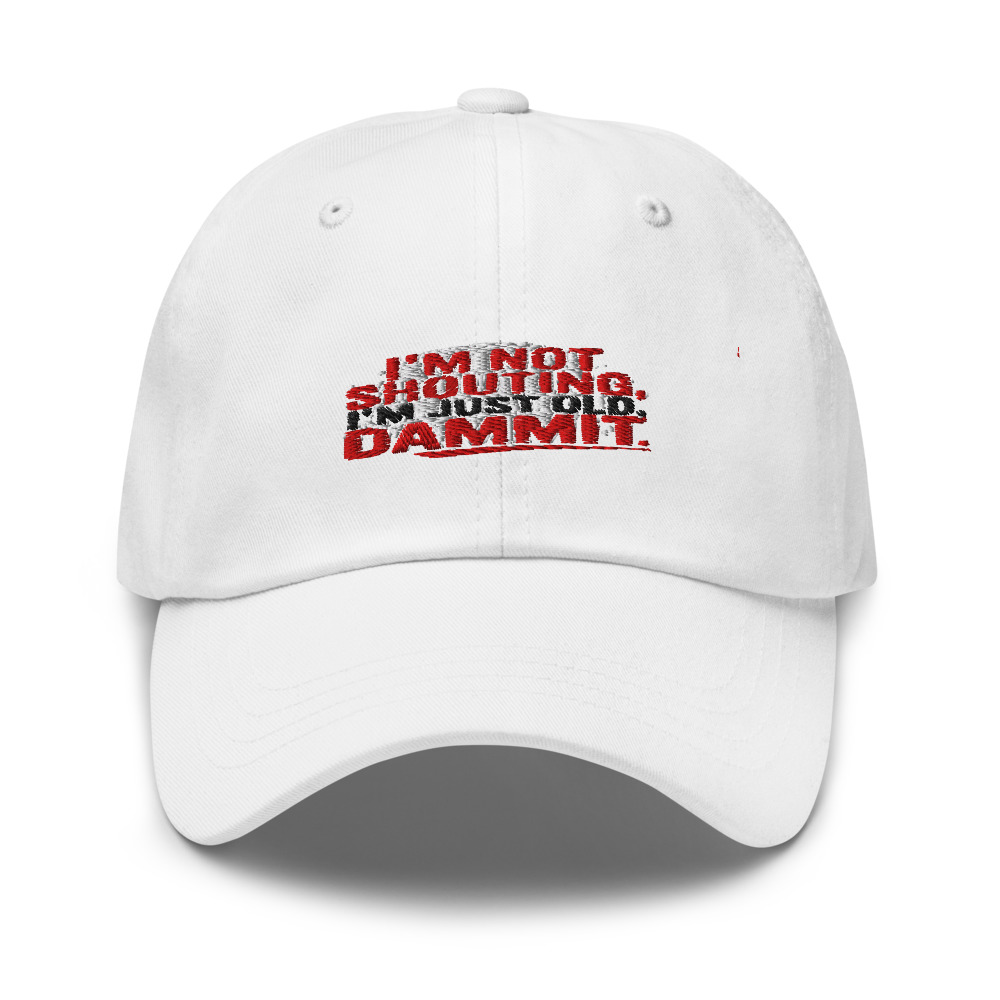 I'M NOT SHOUTING, I'M JUST OLD, DAMMIT - hat