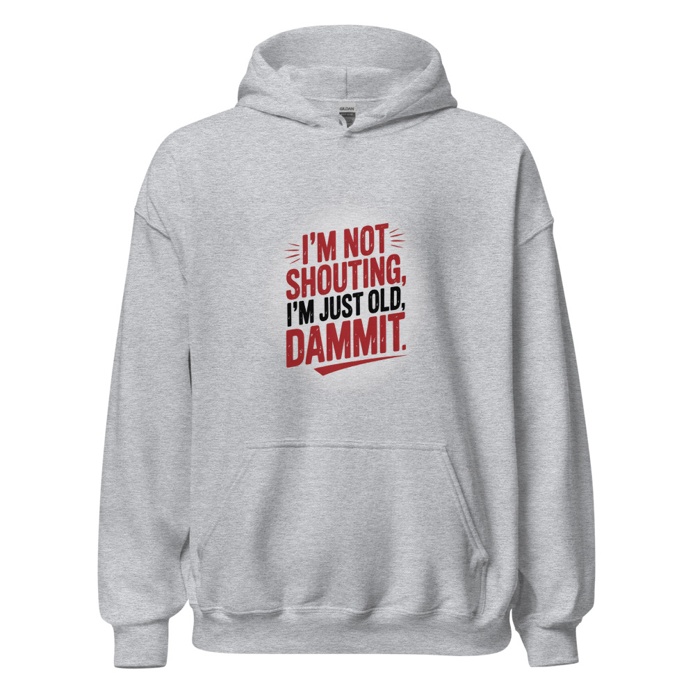 I'M NOT SHOUTING, I'M JUST OLD, DAMMIT - hoodie