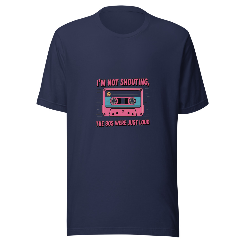 I'M NOT SHOUTING, THE 80S WERE JUST LOUD - tshirt