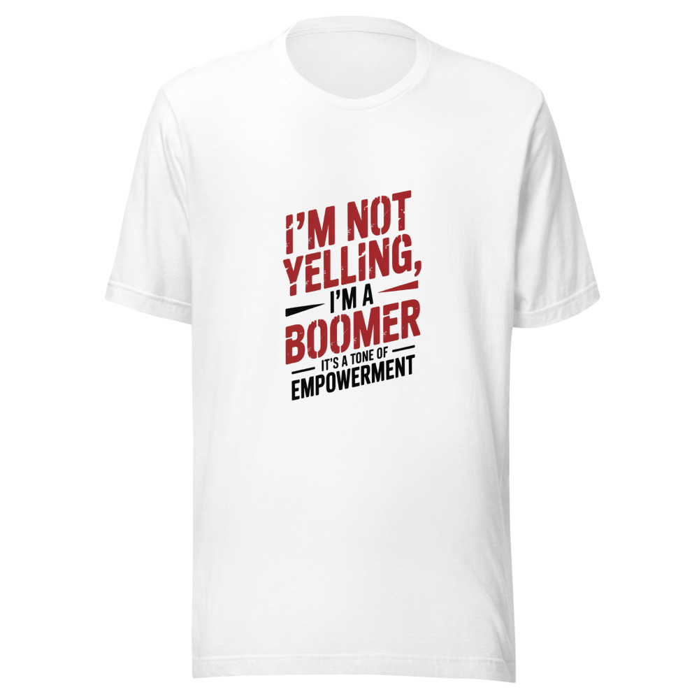 I'm Not Yelling, I'm a Boomer – It's a Tone of Empowerment - tshirt