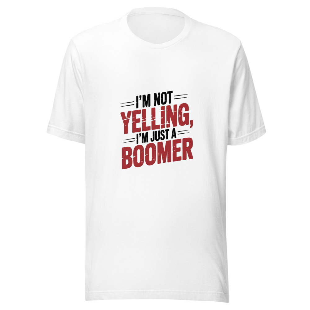 I'm Not Yelling, I'm Just a Boomer - tshirt