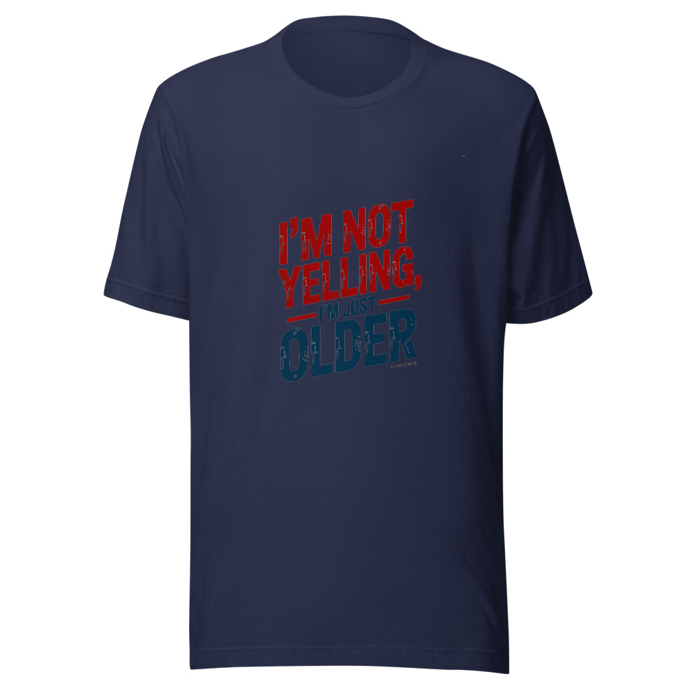 I'm Not Yelling, I'm Just Older - tshirt