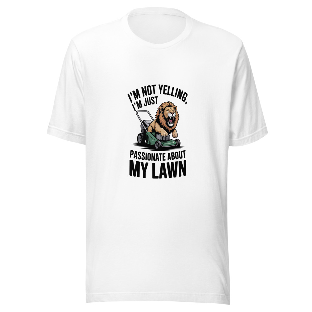 I'm Not Yelling, I'm Just Passionate About My Lawn - tshirt