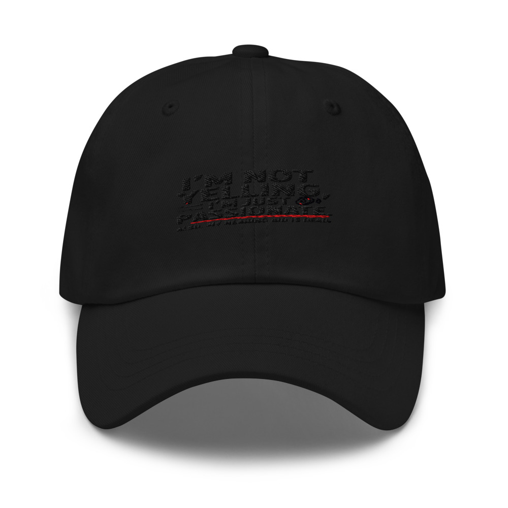 I'm Not Yelling, I'm Just Passionate. Also, My Hearing Aid Is Dead. - hat