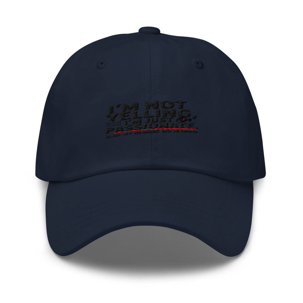 I'm Not Yelling, I'm Just Passionate. Also, My Hearing Aid Is Dead. - hat