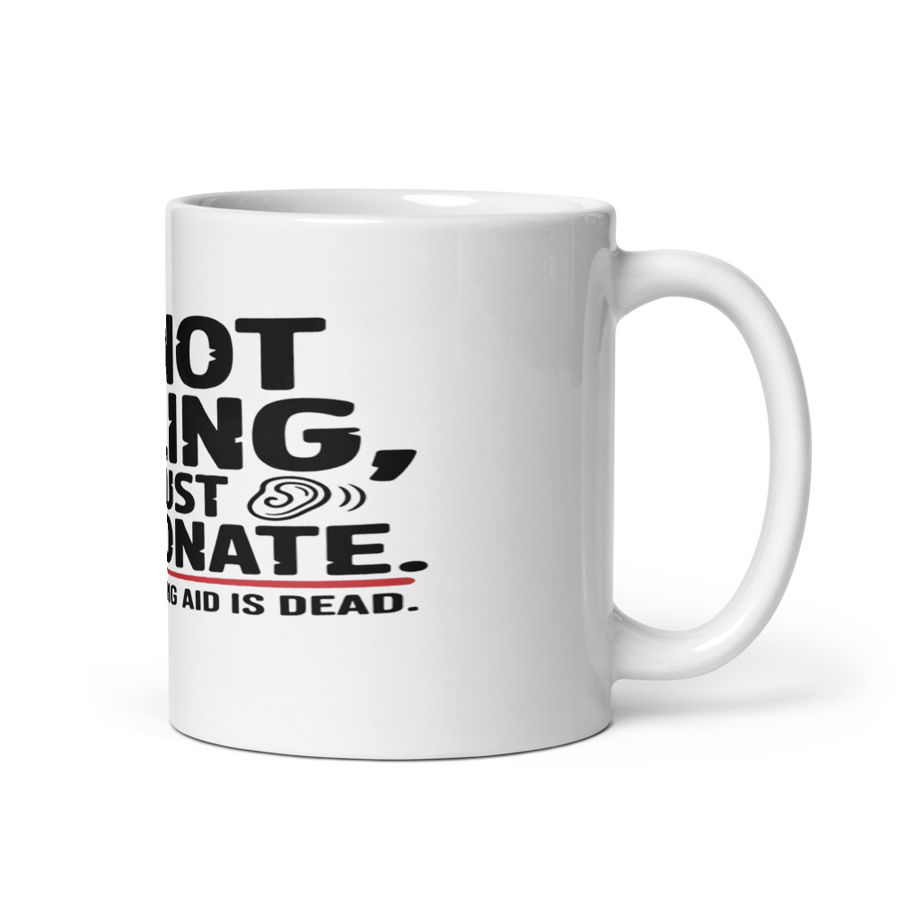I'm Not Yelling, I'm Just Passionate. Also, My Hearing Aid Is Dead. - mug