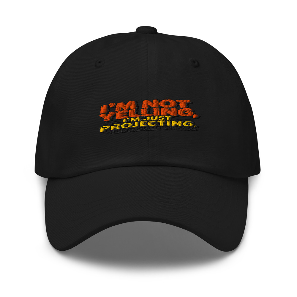 I'm Not Yelling, I'm Just Projecting. Like a Boomer Should. - hat