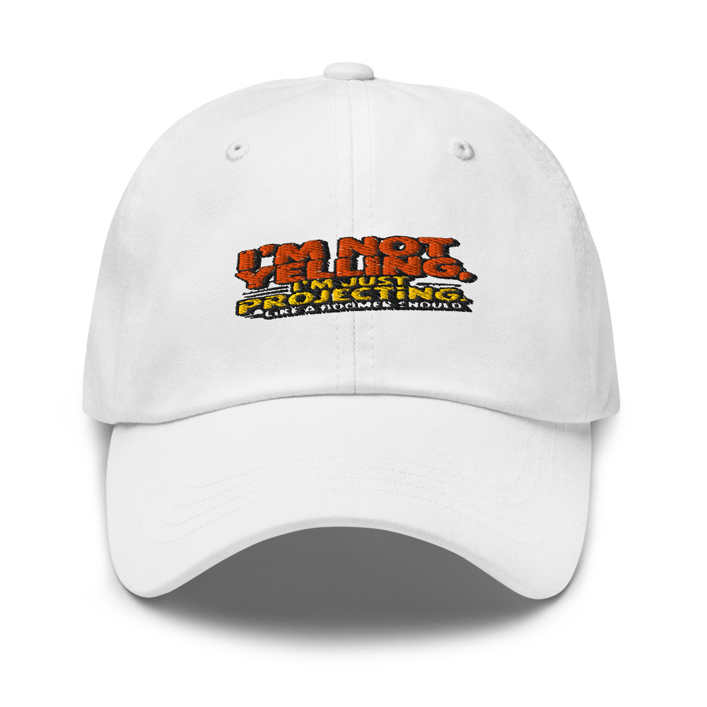 I'm Not Yelling, I'm Just Projecting. Like a Boomer Should. - hat