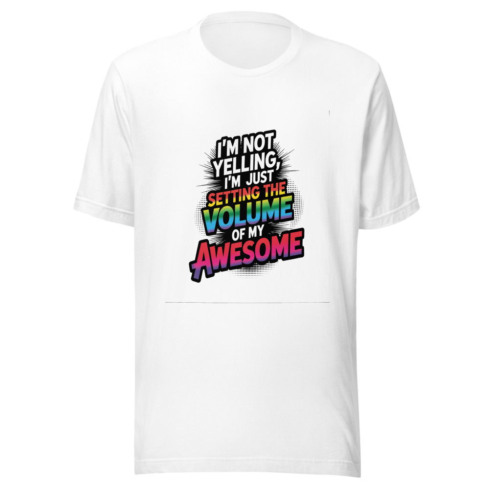 I'm Not Yelling, I'm Just Setting the Volume of My Awesome - tshirt