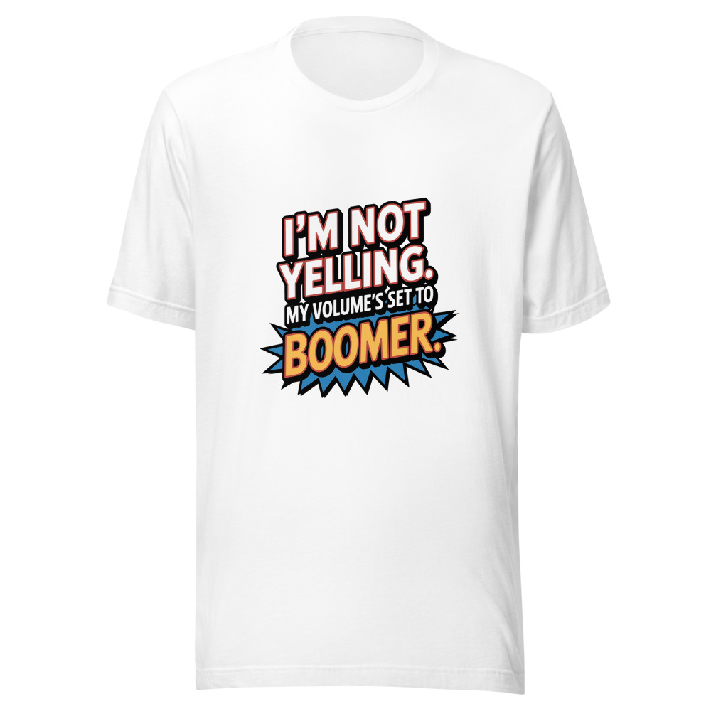 I'm Not Yelling. My Volume's Set to 'Boomer.' - tshirt