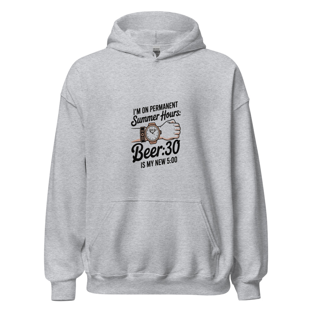 I'M ON PERMANENT SUMMER HOURS: BEER:30 IS MY NEW 5:00 - hoodie