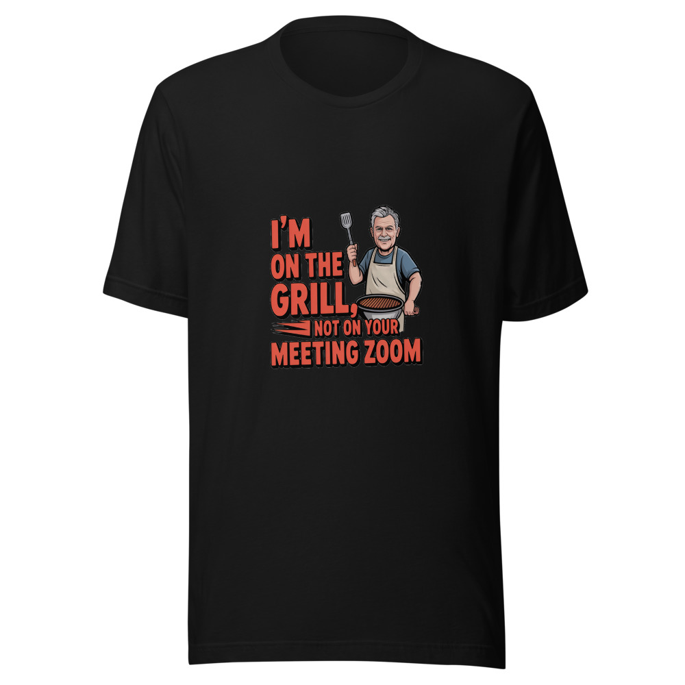 I'M ON THE GRILL, NOT ON YOUR MEETING ZOOM - tshirt