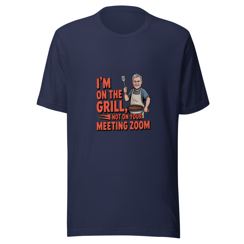 I'M ON THE GRILL, NOT ON YOUR MEETING ZOOM - tshirt