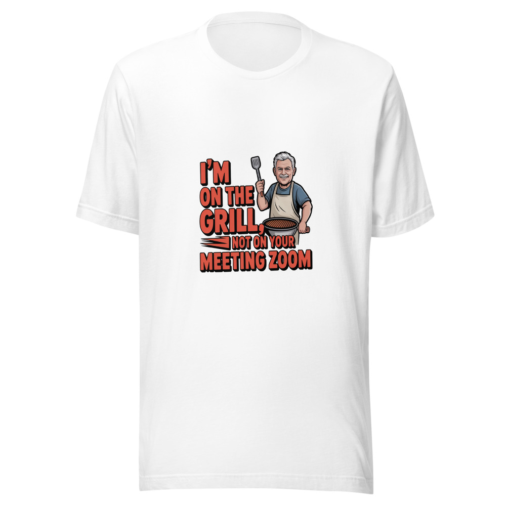 I'M ON THE GRILL, NOT ON YOUR MEETING ZOOM - tshirt