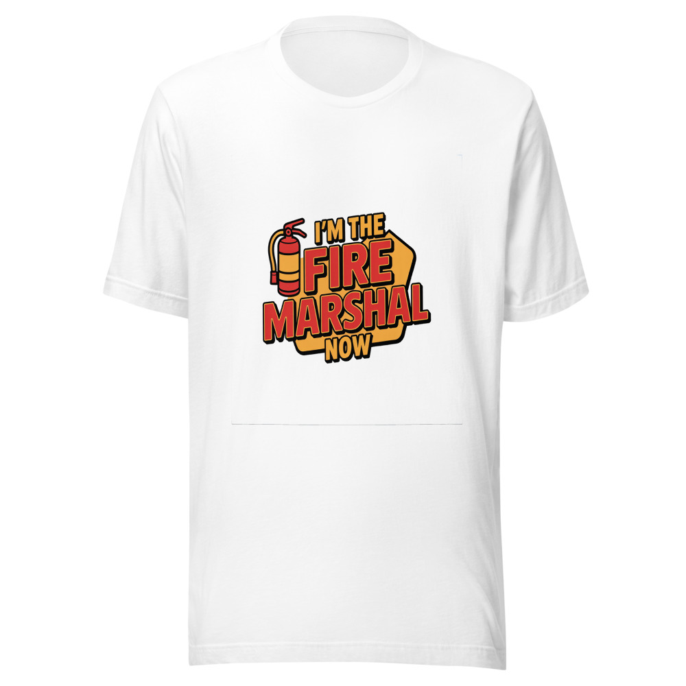 I'm the Fire Marshal Now - tshirt