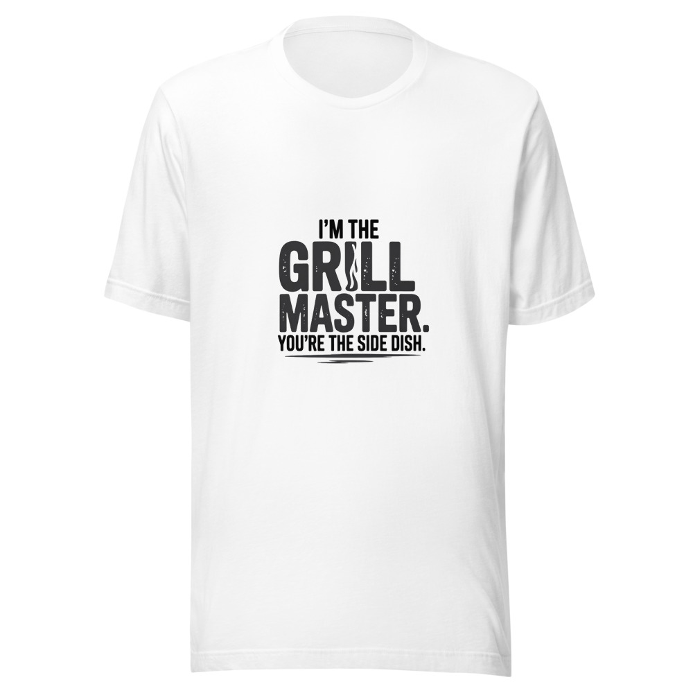 I'm the Grill Master. You're the Side Dish. - tshirt
