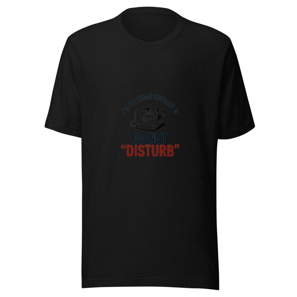 I'm the Human Equivalent of 'Do Not Disturb' - tshirt