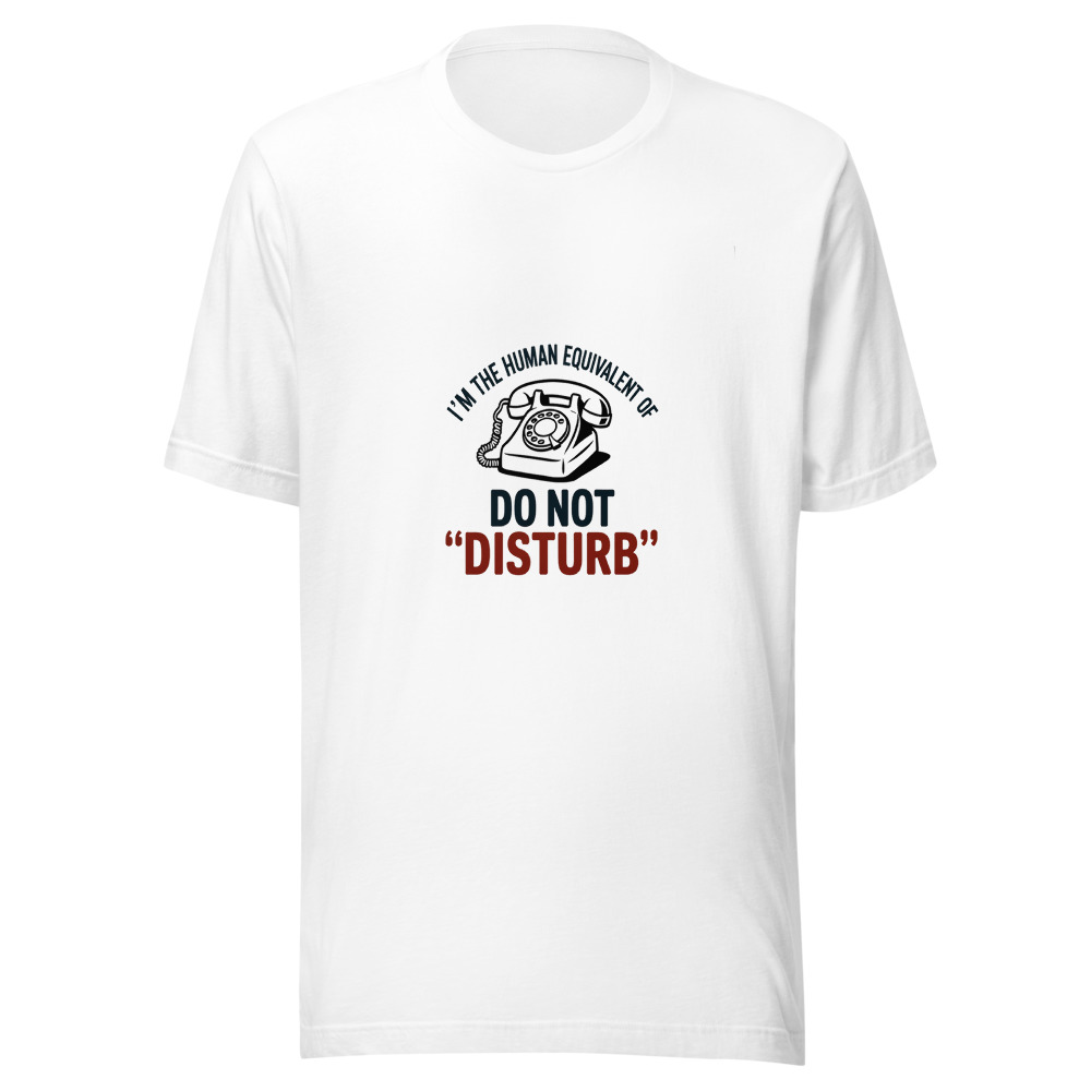 I'm the Human Equivalent of 'Do Not Disturb' - tshirt