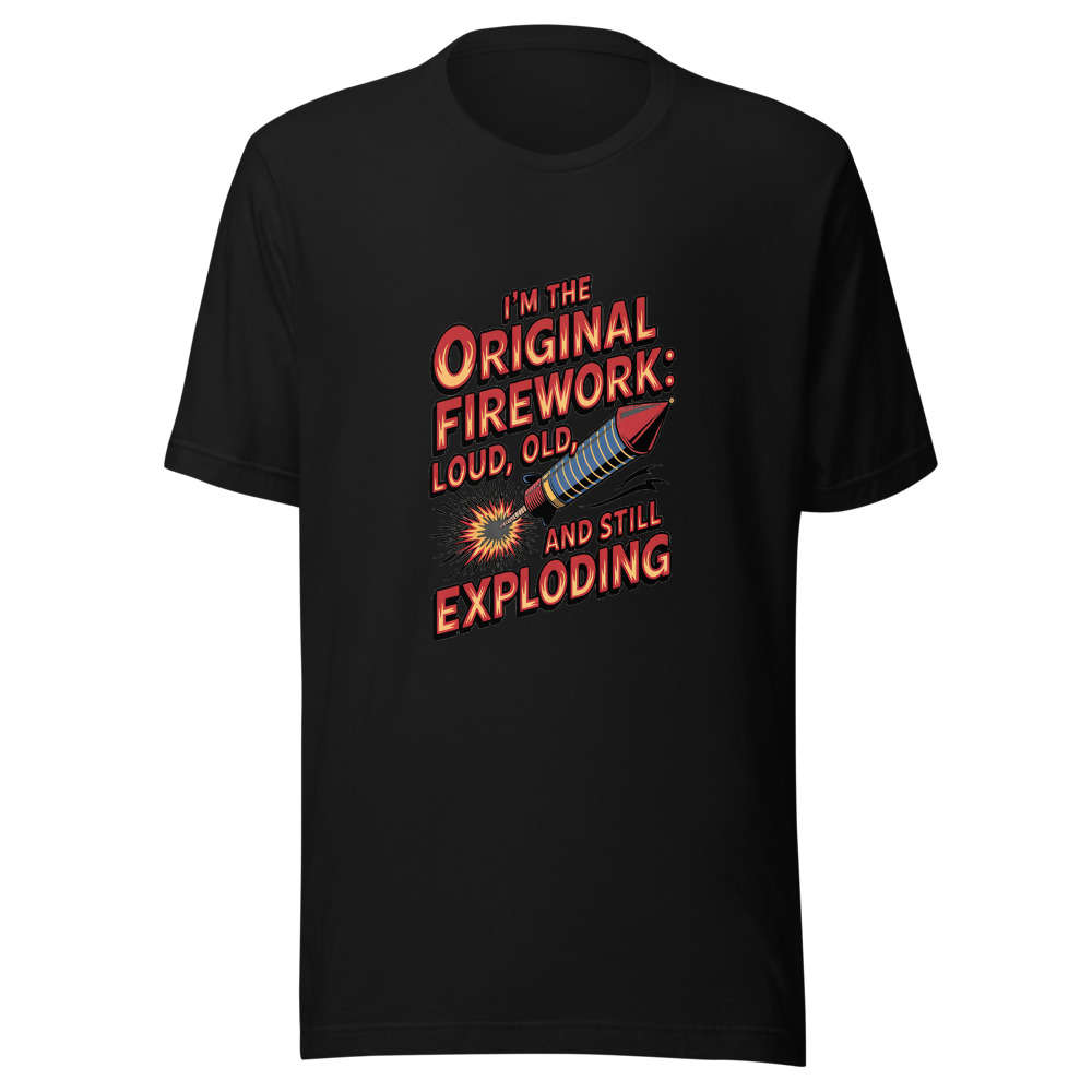 I'm The Original Firework: Loud, Old, And Still Exploding - tshirt