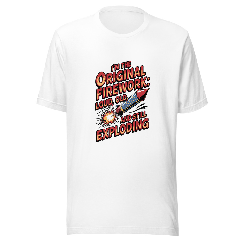 I'm The Original Firework: Loud, Old, And Still Exploding - tshirt