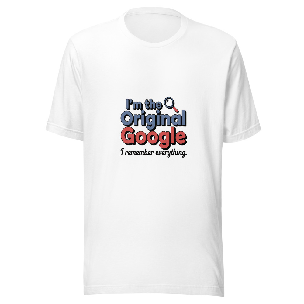 I'M THE ORIGINAL GOOGLE: I REMEMBER EVERYTHING - tshirt