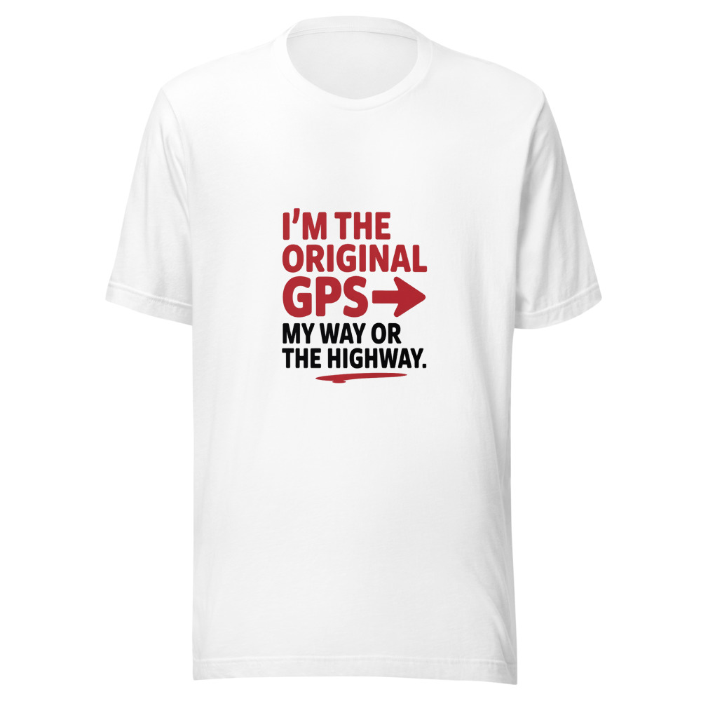 I'm the Original GPS: My Way or the Highway - tshirt