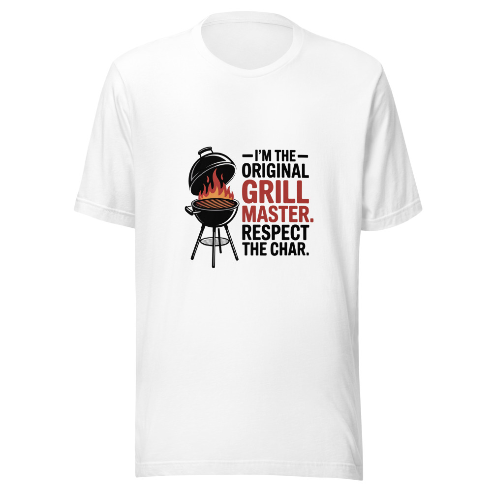 I'm the Original Grill Master. Respect the Char. - tshirt