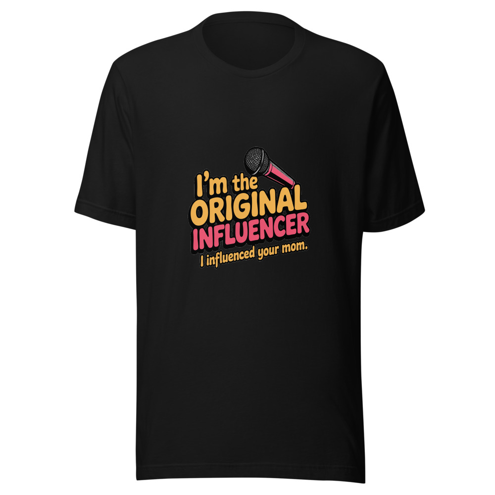 I'm the Original Influencer - I Influenced Your Mom - tshirt