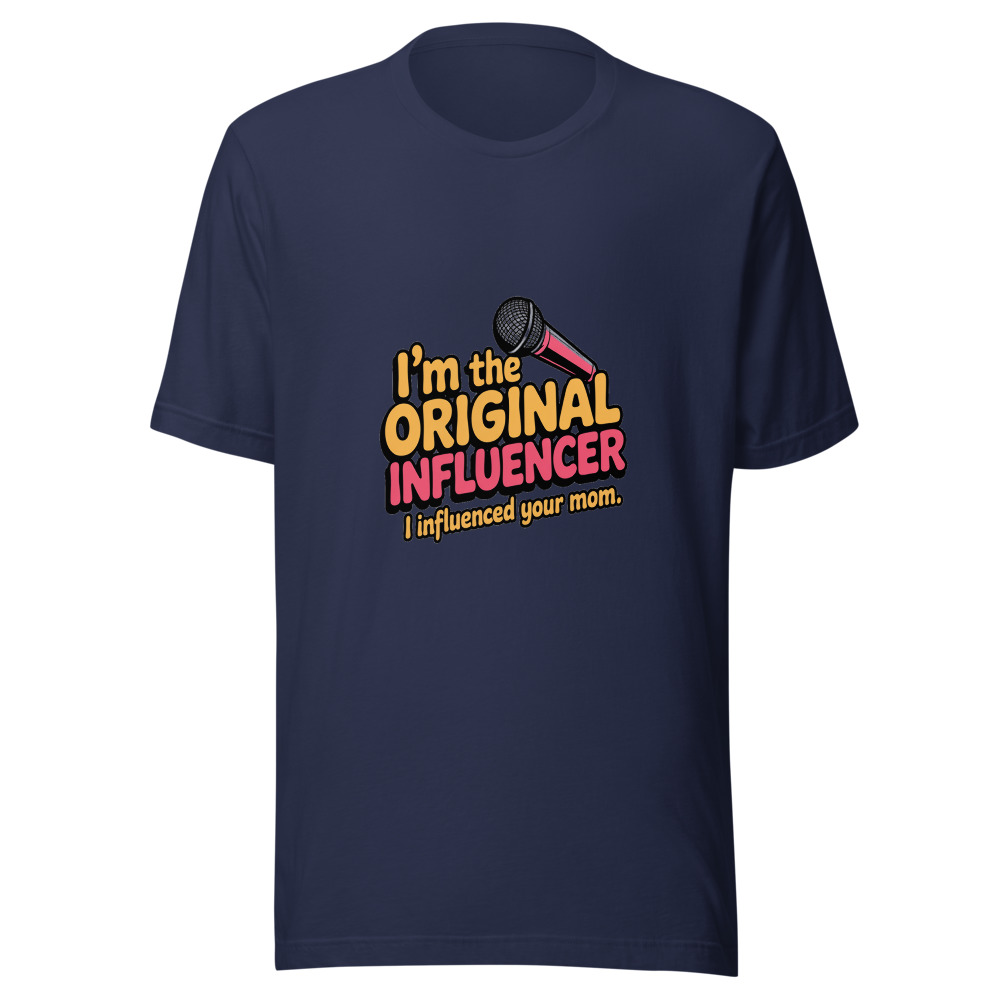 I'm the Original Influencer - I Influenced Your Mom - tshirt