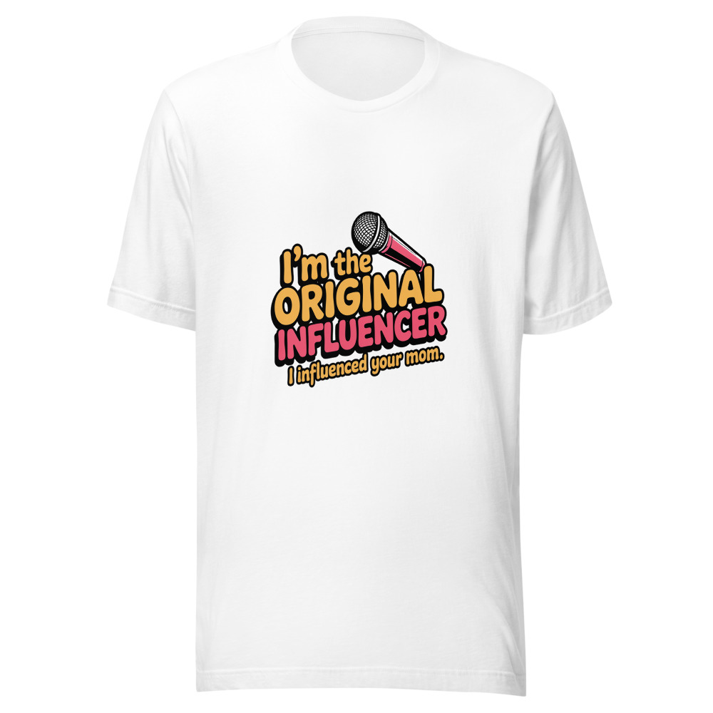I'm the Original Influencer - I Influenced Your Mom - tshirt
