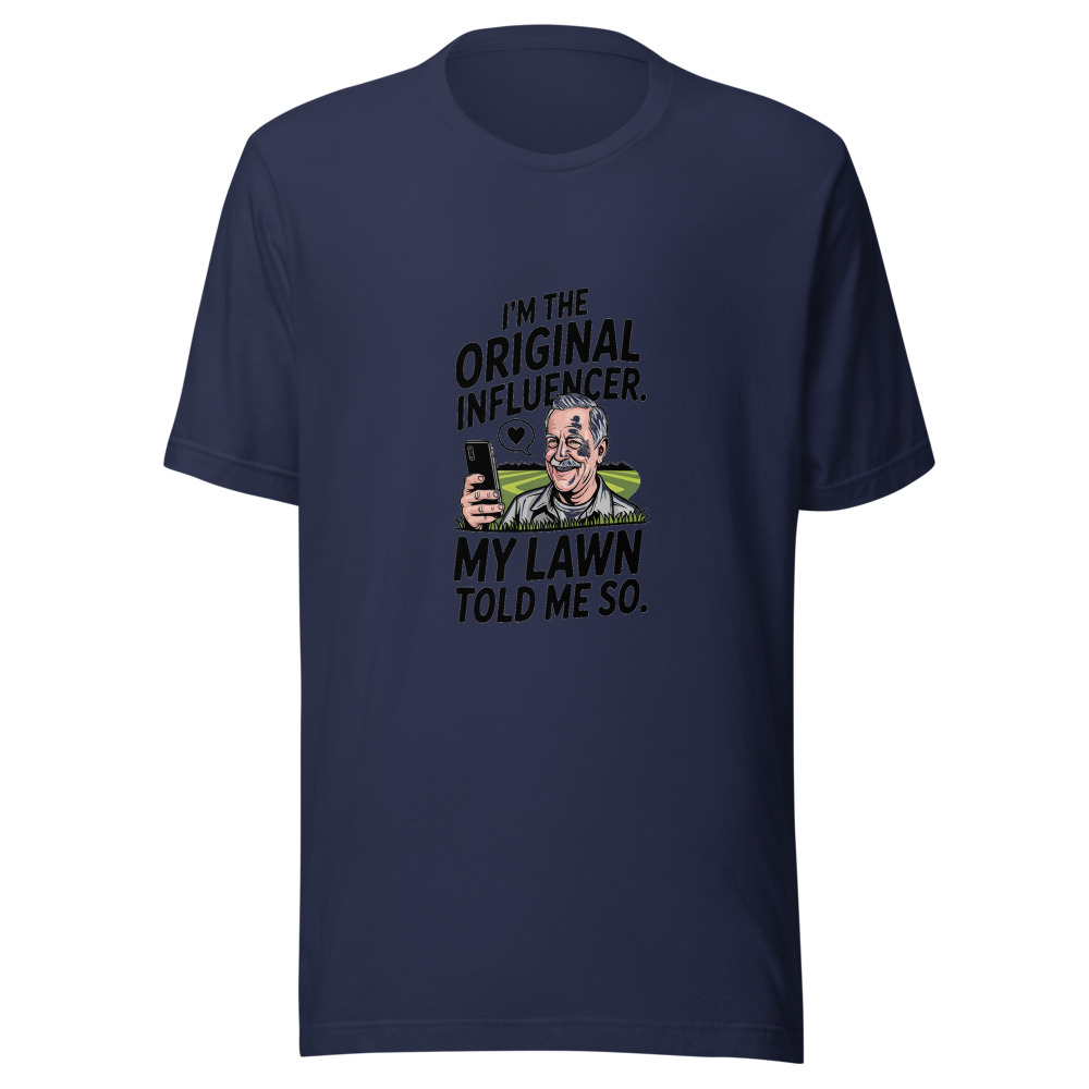I'm the Original Influencer. My Lawn Told Me So. - tshirt