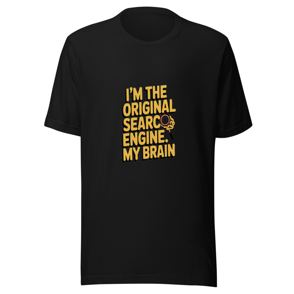 I'm the Original Search Engine: My Brain - tshirt