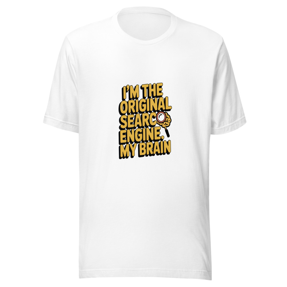 I'm the Original Search Engine: My Brain - tshirt