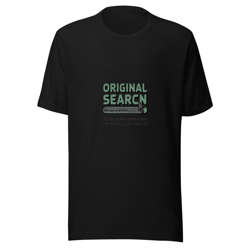 I'm the Original Search Engine. Try 'Asking Your Parents'. - tshirt