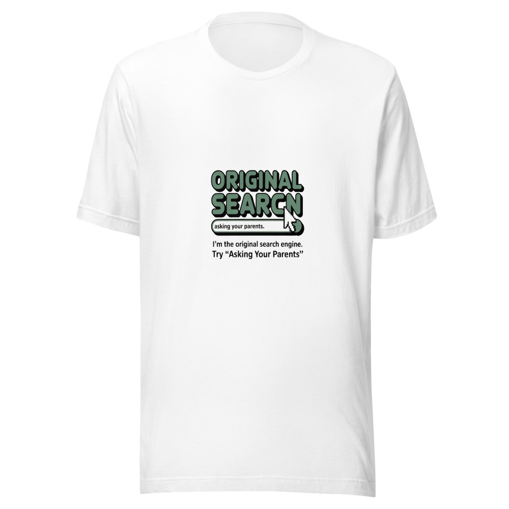 I'm the Original Search Engine. Try 'Asking Your Parents'. - tshirt