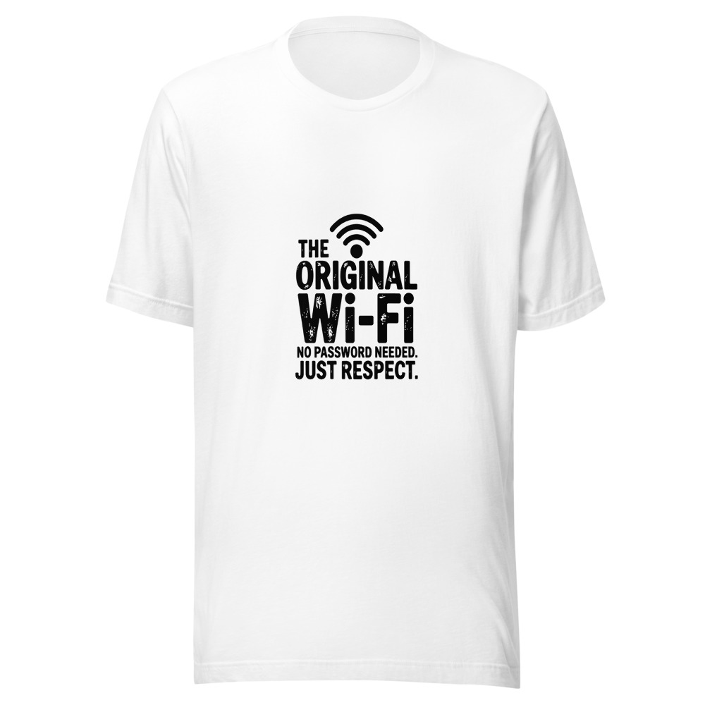 I'm the Original Wi-Fi. No Password Needed. Just Respect. - tshirt