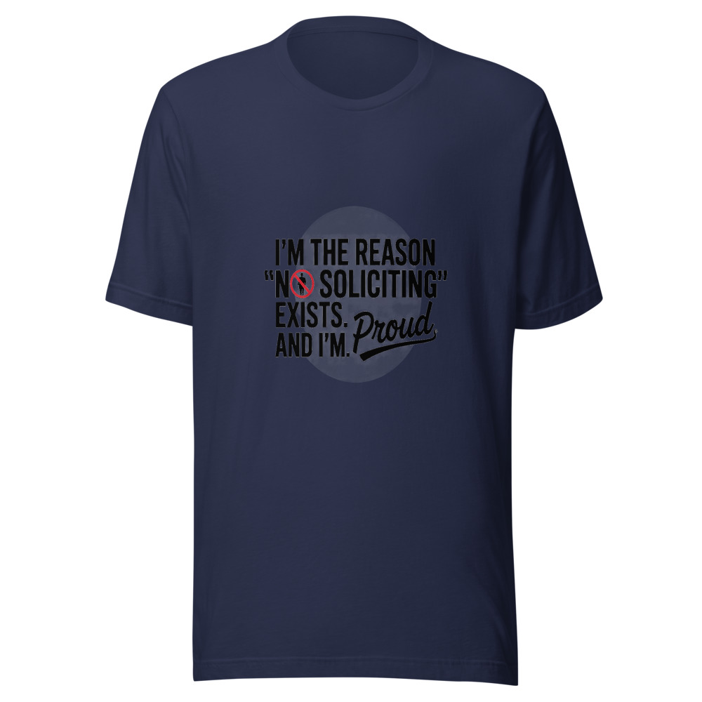 I'm the Reason 'No Soliciting' Exists. And I'm Proud. - tshirt