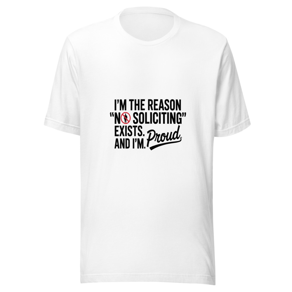 I'm the Reason 'No Soliciting' Exists. And I'm Proud. - tshirt
