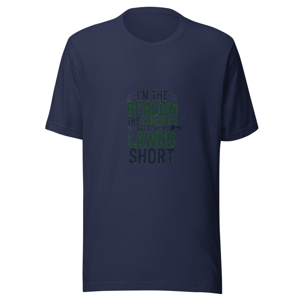 I'm the Reason the Neighbors Keep Their Lawns Short - tshirt