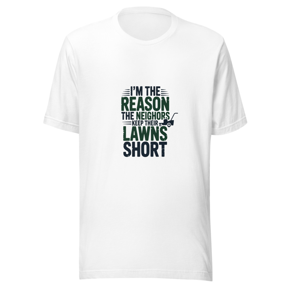 I'm the Reason the Neighbors Keep Their Lawns Short - tshirt
