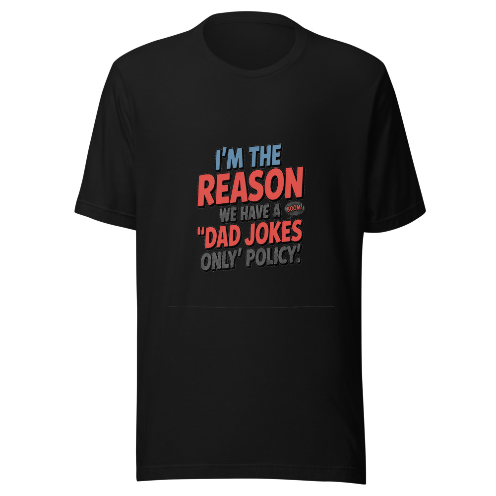 I'M THE REASON WE HAVE A 'DAD JOKES ONLY' POLICY - tshirt