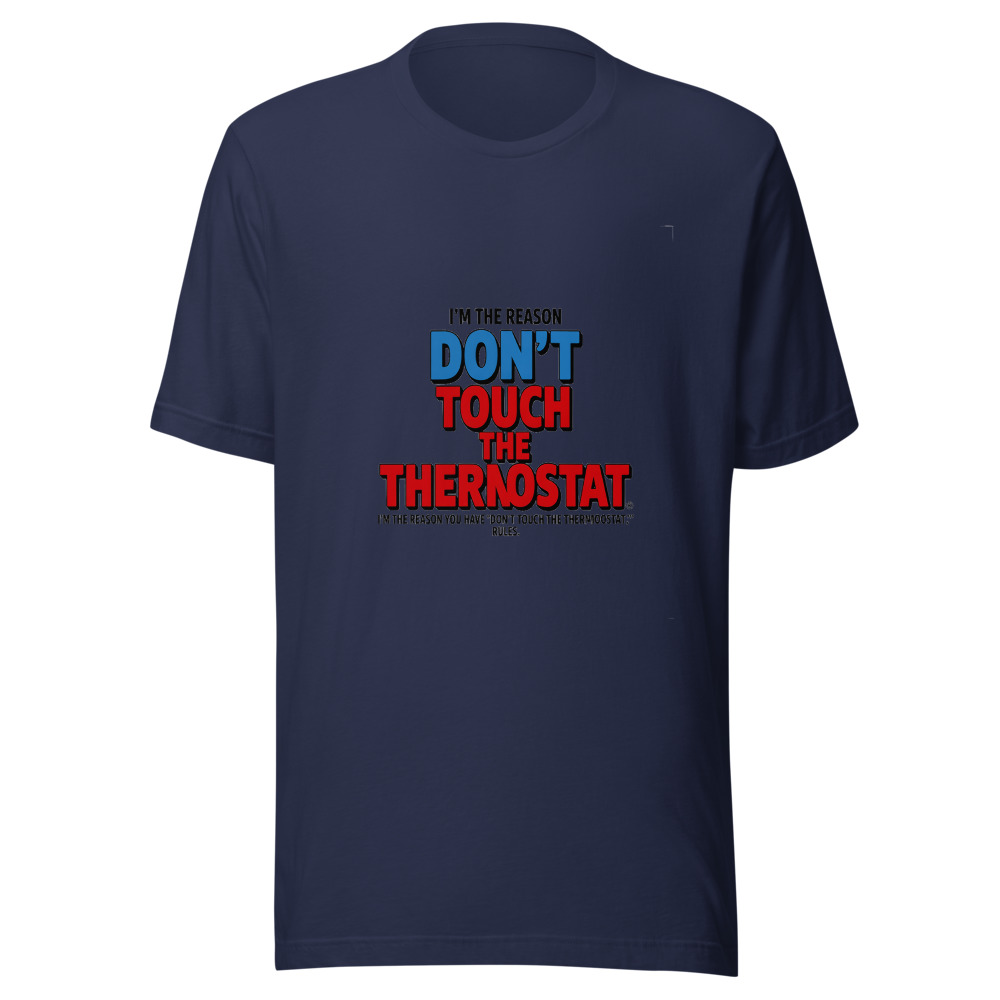 I'm the Reason You Have 'Don't Touch the Thermostat' Rules - tshirt