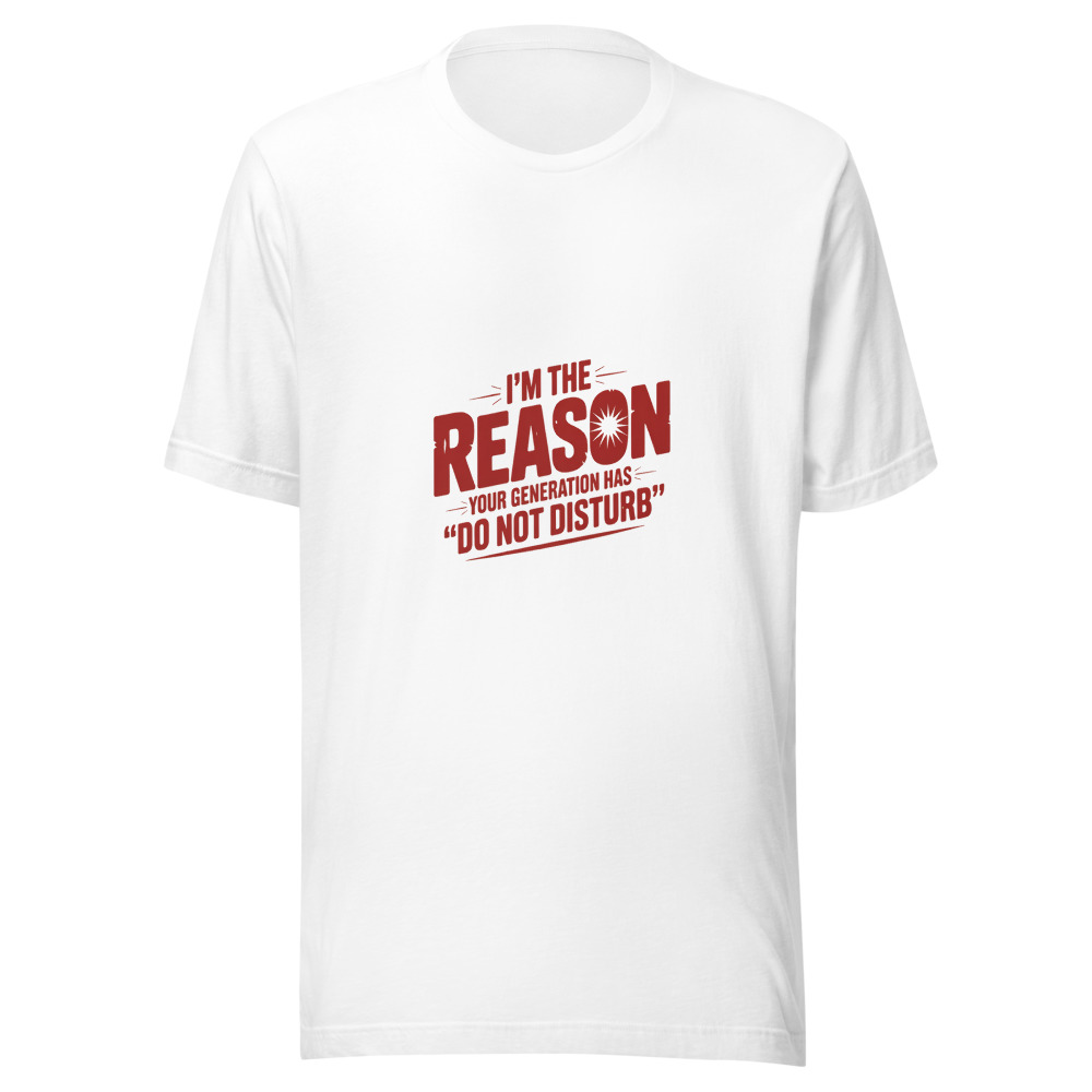 I'm the Reason Your Generation Has 'Do Not Disturb' - tshirt