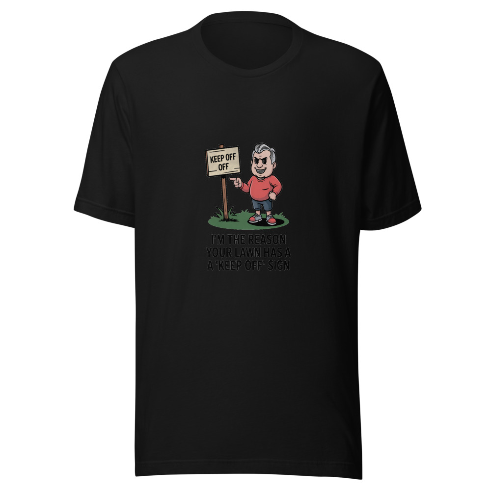 I'm the Reason Your Lawn Has a 'Keep Off' Sign - tshirt
