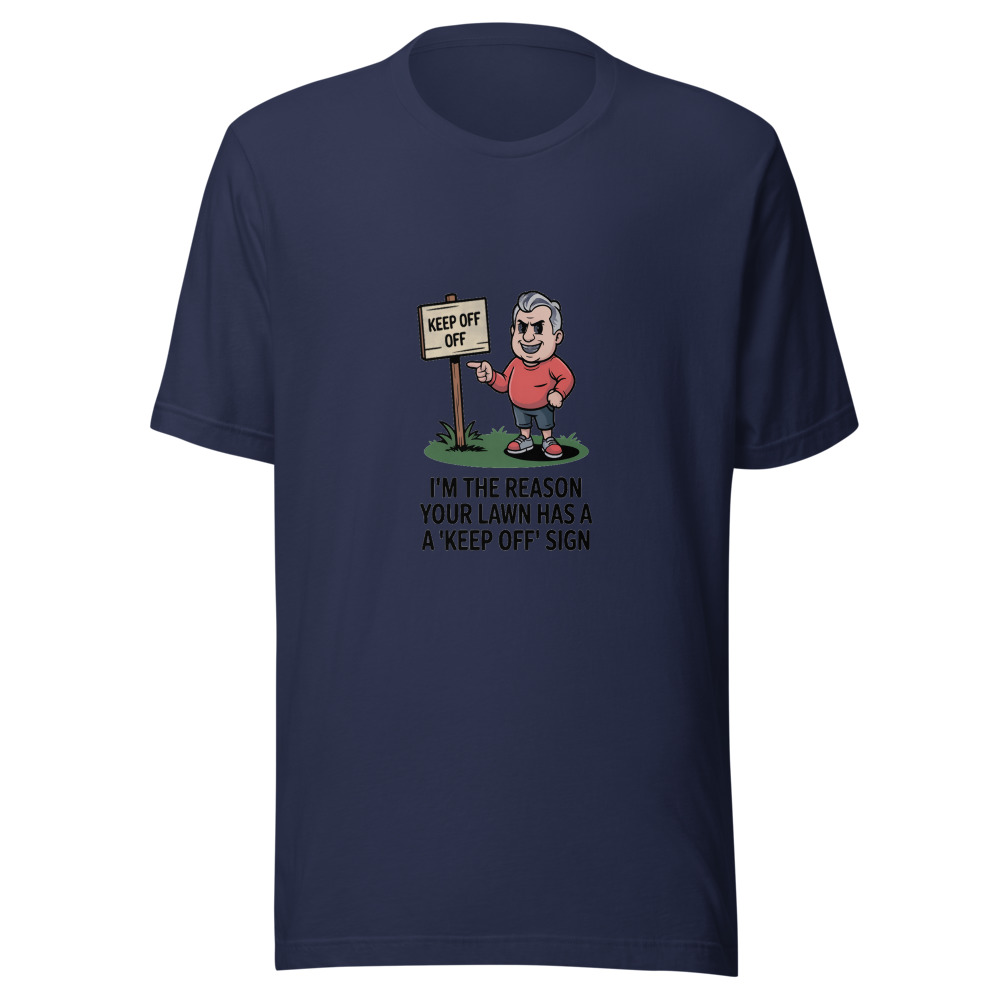 I'm the Reason Your Lawn Has a 'Keep Off' Sign - tshirt